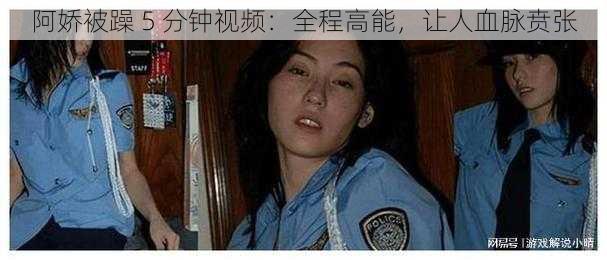 阿娇被躁 5 分钟视频：全程高能，让人血脉贲张