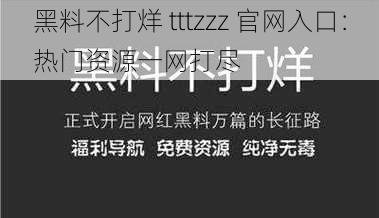 黑料不打烊 tttzzz 官网入口：热门资源一网打尽