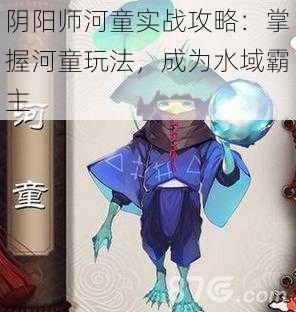 阴阳师河童实战攻略：掌握河童玩法，成为水域霸主