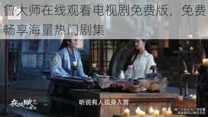 鲁大师在线观看电视剧免费版，免费畅享海量热门剧集