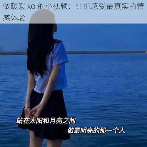 做暖暖 xo 的小视频：让你感受最真实的情感体验