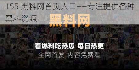 155 黑料网首页入口——专注提供各种黑料资源