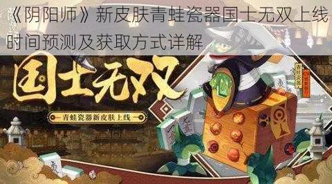 《阴阳师》新皮肤青蛙瓷器国士无双上线时间预测及获取方式详解