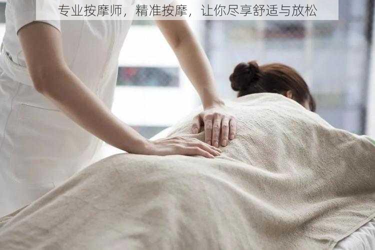 专业按摩师，精准按摩，让你尽享舒适与放松