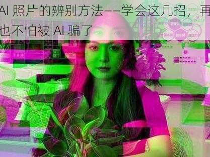 AI 照片的辨别方法——学会这几招，再也不怕被 AI 骗了