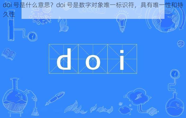 doi 号是什么意思？doi 号是数字对象唯一标识符，具有唯一性和持久性