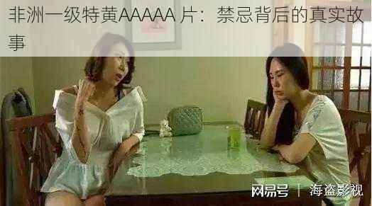 非洲一级特黄AAAAA 片：禁忌背后的真实故事