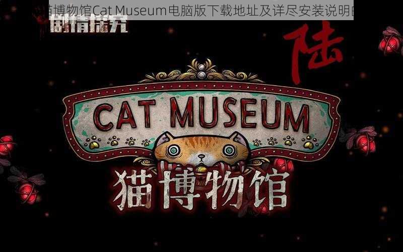 关于猫博物馆Cat Museum电脑版下载地址及详尽安装说明的指南