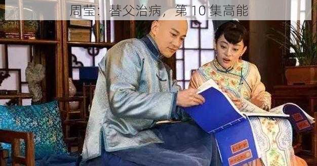 周莹：替父治病，第 10 集高能