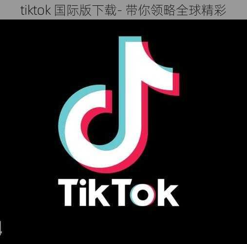 tiktok 国际版下载- 带你领略全球精彩