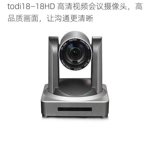 todi18—18HD 高清视频会议摄像头，高品质画面，让沟通更清晰