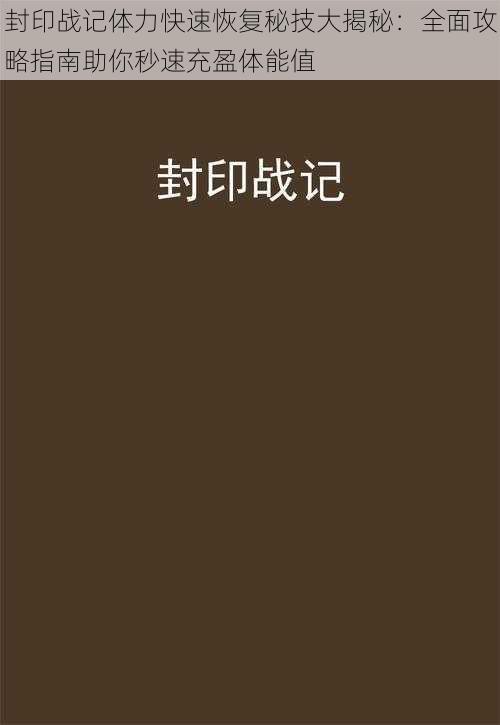 封印战记体力快速恢复秘技大揭秘：全面攻略指南助你秒速充盈体能值