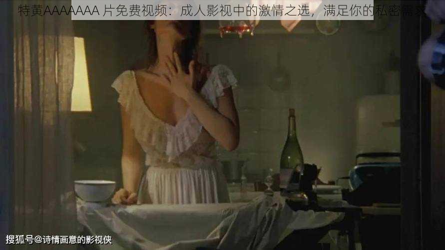 特黄AAAAAAA 片免费视频：成人影视中的激情之选，满足你的私密需求