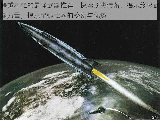 跨越星弧的最强武器推荐：探索顶尖装备，揭示终极武器力量，揭示星弧武器的秘密与优势