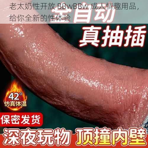 老太奶性开放 BBwBBw 成人情趣用品，给你全新的性体验