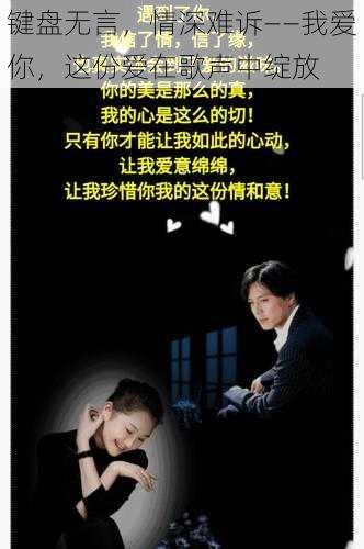 键盘无言，情深难诉——我爱你，这份爱在歌声中绽放