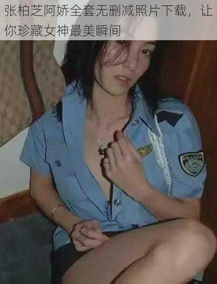 张柏芝阿娇全套无删减照片下载，让你珍藏女神最美瞬间