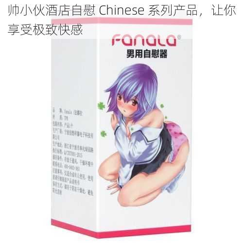 帅小伙酒店自慰 Chinese 系列产品，让你享受极致快感