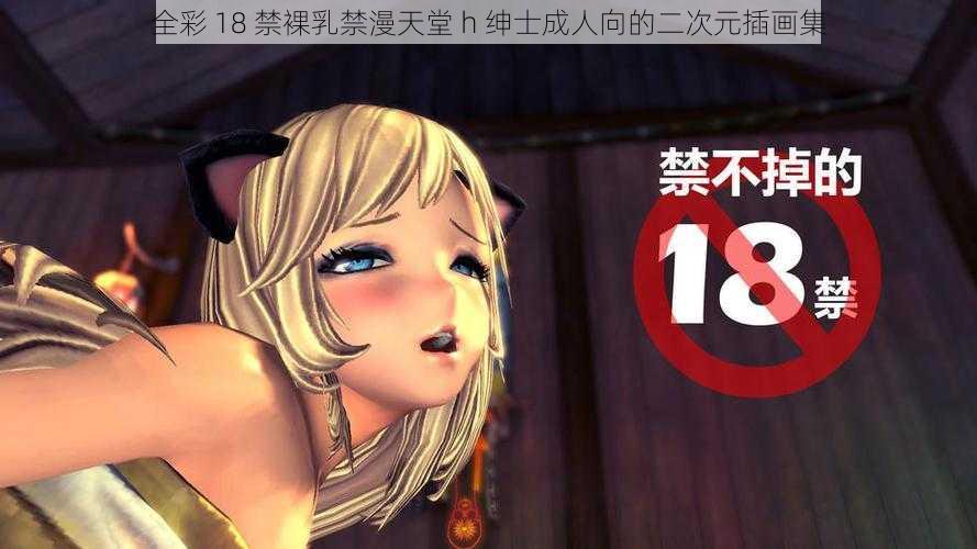 全彩 18 禁裸乳禁漫天堂 h 绅士成人向的二次元插画集