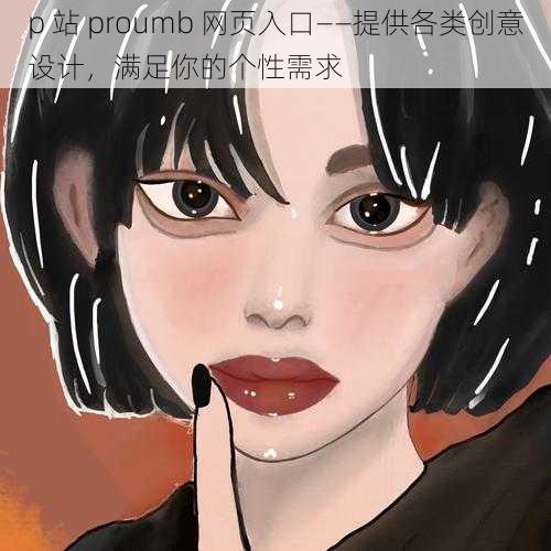 p 站 proumb 网页入口——提供各类创意设计，满足你的个性需求