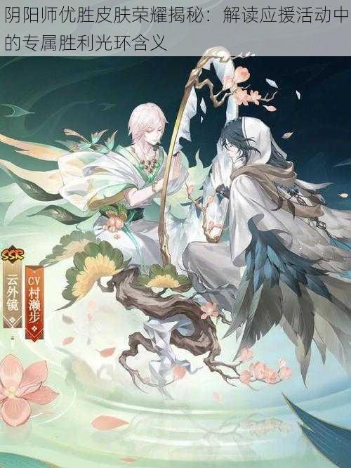 阴阳师优胜皮肤荣耀揭秘：解读应援活动中的专属胜利光环含义