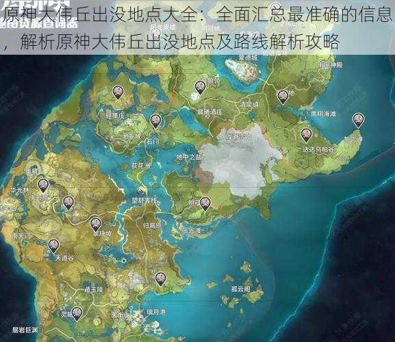 原神大伟丘出没地点大全：全面汇总最准确的信息，解析原神大伟丘出没地点及路线解析攻略