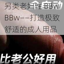 另类老妇性 BBwBBw——打造极致舒适的成人用品