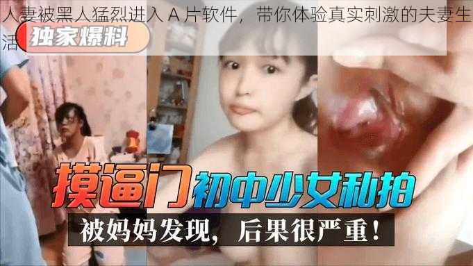 人妻被黑人猛烈进入 A 片软件，带你体验真实刺激的夫妻生活