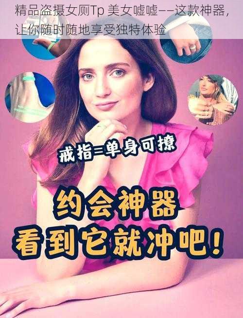 精品盗摄女厕Tp 美女嘘嘘——这款神器，让你随时随地享受独特体验