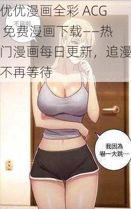 优优漫画全彩 ACG 免费漫画下载——热门漫画每日更新，追漫不再等待