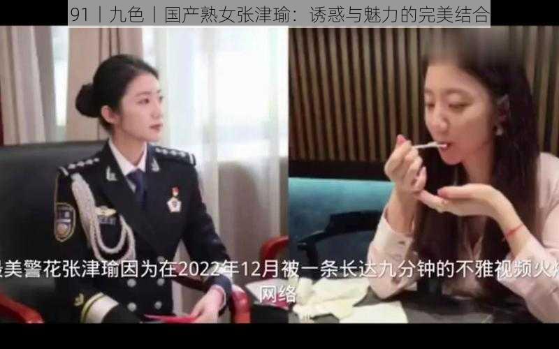 91丨九色丨国产熟女张津瑜：诱惑与魅力的完美结合