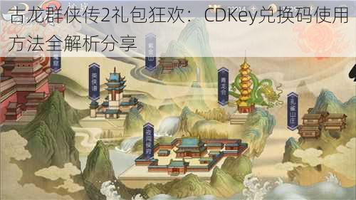 古龙群侠传2礼包狂欢：CDKey兑换码使用方法全解析分享