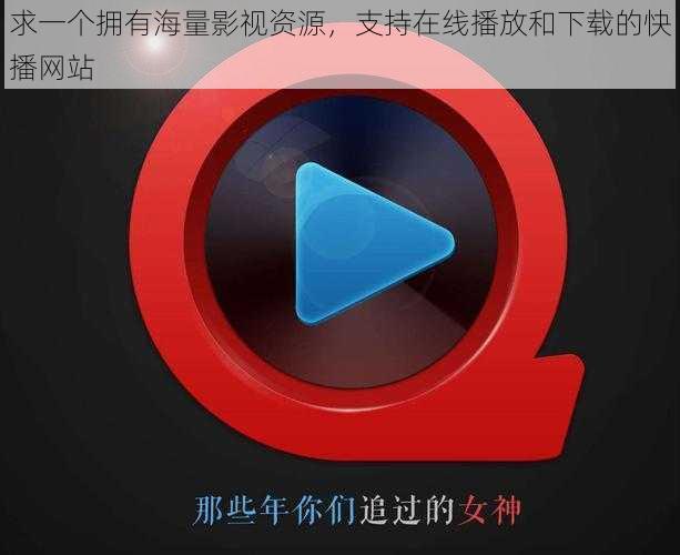 求一个拥有海量影视资源，支持在线播放和下载的快播网站