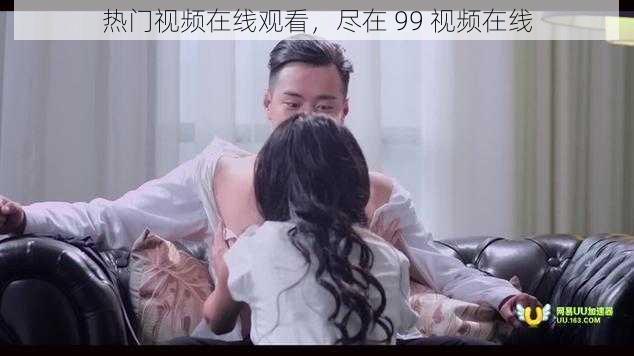 热门视频在线观看，尽在 99 视频在线