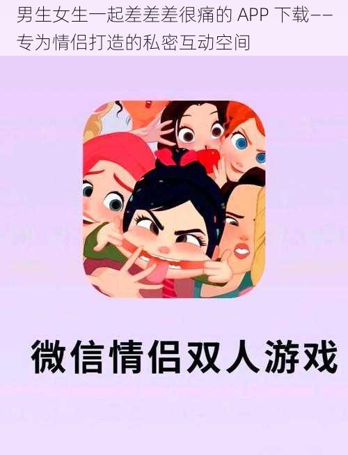 男生女生一起差差差很痛的 APP 下载——专为情侣打造的私密互动空间