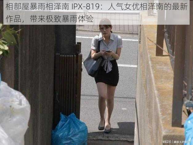 相部屋暴雨相泽南 IPX-819：人气女优相泽南的最新作品，带来极致暴雨体验