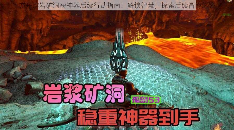 方舟熔岩矿洞获神器后续行动指南：解锁智慧，探索后续冒险之路