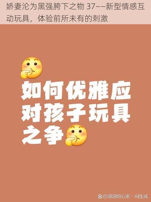 娇妻沦为黑强胯下之物 37——新型情感互动玩具，体验前所未有的刺激