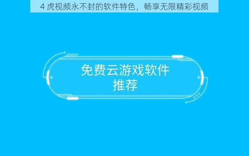 4 虎视频永不封的软件特色，畅享无限精彩视频