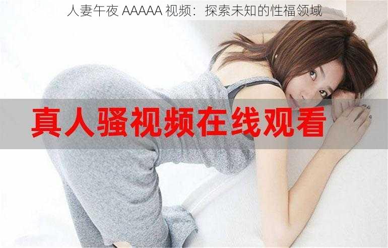 人妻午夜 AAAAA 视频：探索未知的性福领域