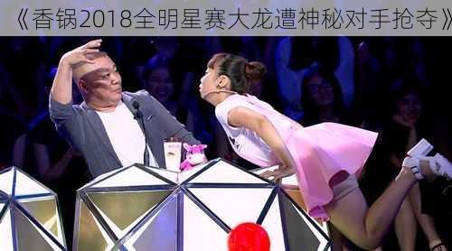 《香锅2018全明星赛大龙遭神秘对手抢夺》