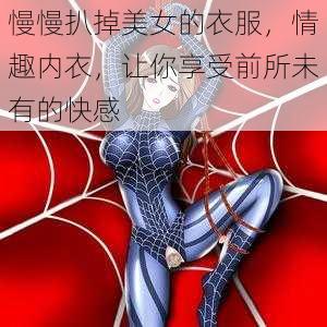 慢慢扒掉美女的衣服，情趣内衣，让你享受前所未有的快感