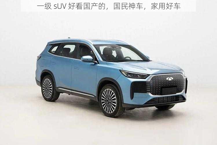 一级 sUV 好看国产的，国民神车，家用好车