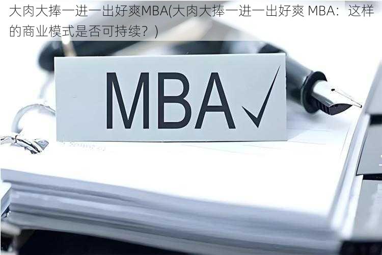 大肉大捧一进一出好爽MBA(大肉大捧一进一出好爽 MBA：这样的商业模式是否可持续？)