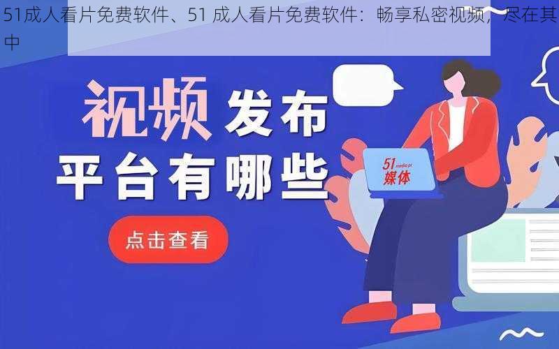 51成人看片免费软件、51 成人看片免费软件：畅享私密视频，尽在其中