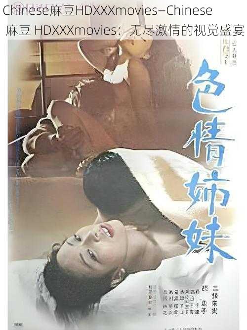 Chinese麻豆HDXXXmovies—Chinese 麻豆 HDXXXmovies：无尽激情的视觉盛宴