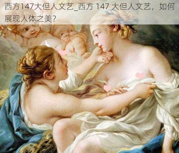 西方147大但人文艺_西方 147 大但人文艺，如何展现人体之美？