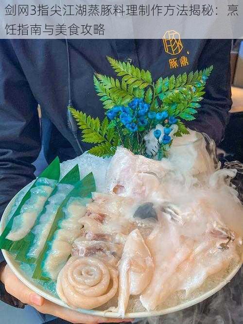 剑网3指尖江湖蒸豚料理制作方法揭秘：烹饪指南与美食攻略