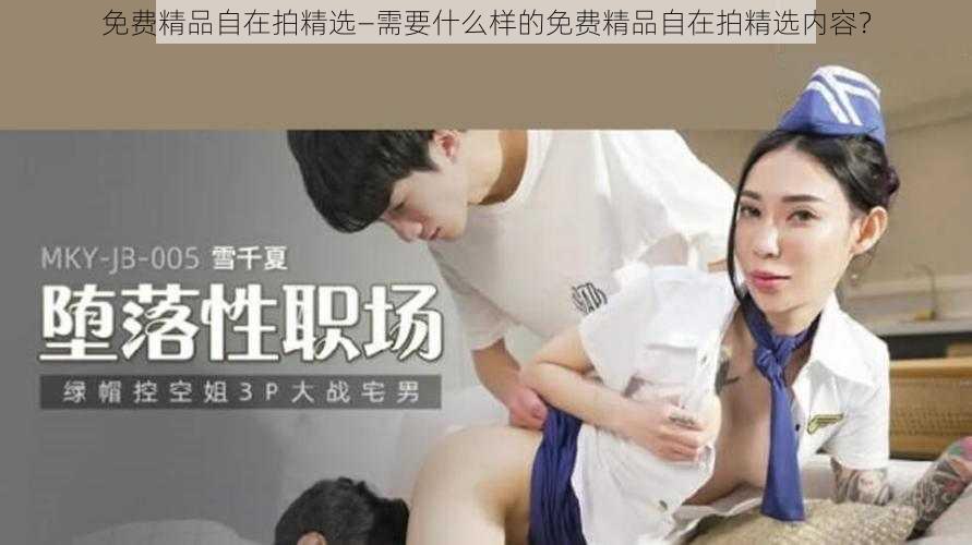 免费精品自在拍精选—需要什么样的免费精品自在拍精选内容？