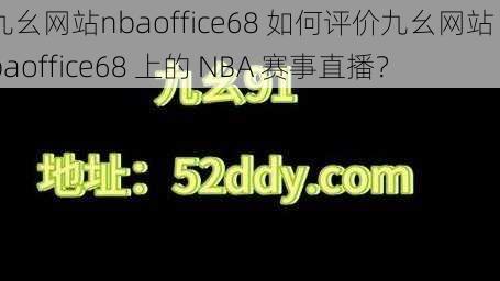 九幺网站nbaoffice68 如何评价九幺网站 nbaoffice68 上的 NBA 赛事直播？